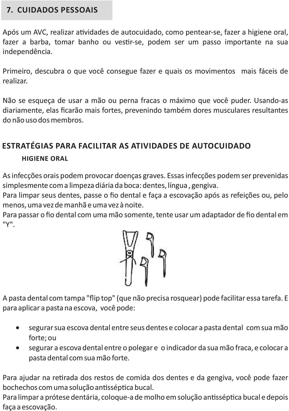 Usando-as diariamente, elas ficarão mais fortes, prevenindo também dores musculares resultantes do não uso dos membros.