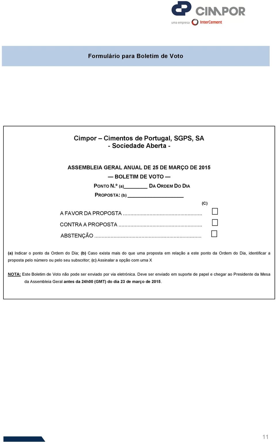 .. (a) Indicar o ponto da Ordem do Dia; (b) Caso exista mais do que uma proposta em relação a este ponto da Ordem do Dia, identificar a proposta pelo número ou pelo seu