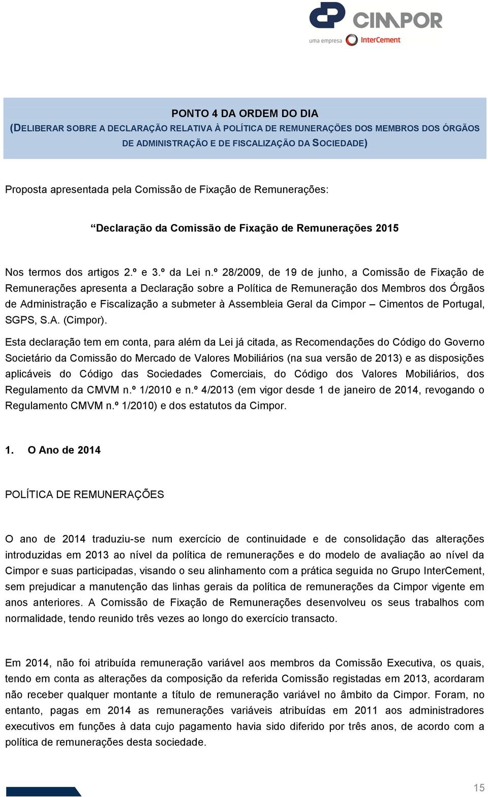 DA SOCIEDADE) Proposta apresentada pela Comissão de Fixação de Remunerações: Declaração da Comissão de Fixação de Remunerações 2015 Nos termos dos artigos 2.º e 3.º da Lei n.