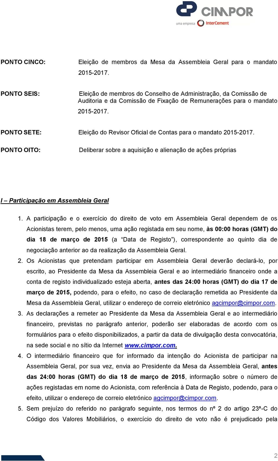 PONTO SETE: Eleição do Revisor Oficial de Contas para o mandato 2015-2017. PONTO OITO: Deliberar sobre a aquisição e alienação de ações próprias I Participação em Assembleia Geral 1.