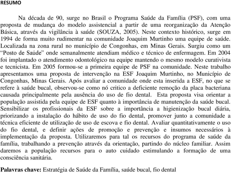 Localizada na zona rural no município de Congonhas, em Minas Gerais. Surgiu como um Posto de Saúde onde semanalmente atendiam médico e técnico de enfermagem.