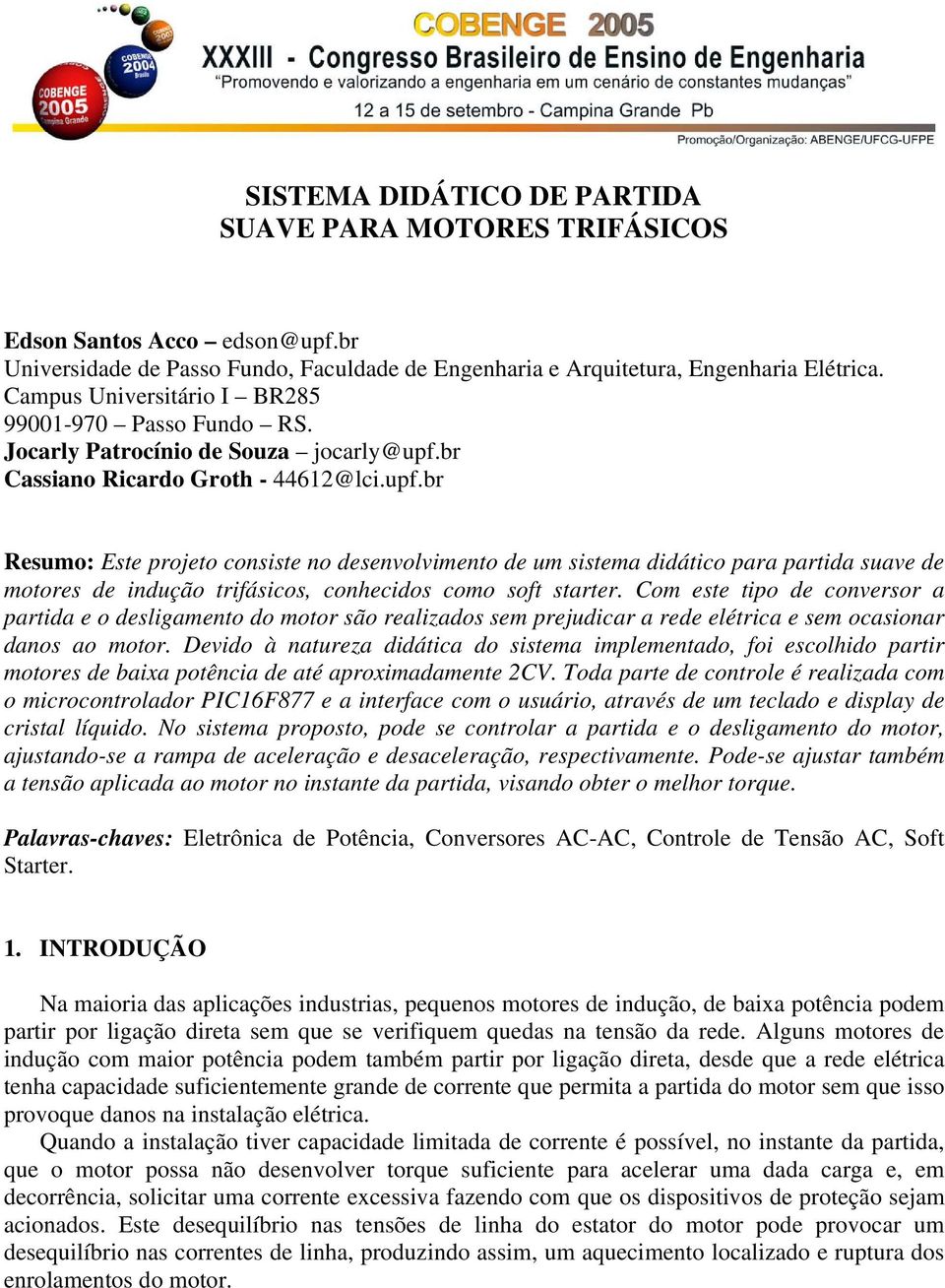 br Cassiano Ricardo Groth - 44612@lci.upf.br Resumo: Este projeto consiste no desenvolvimento de um sistema didático para partida suave de motores de indução trifásicos, conhecidos como soft starter.