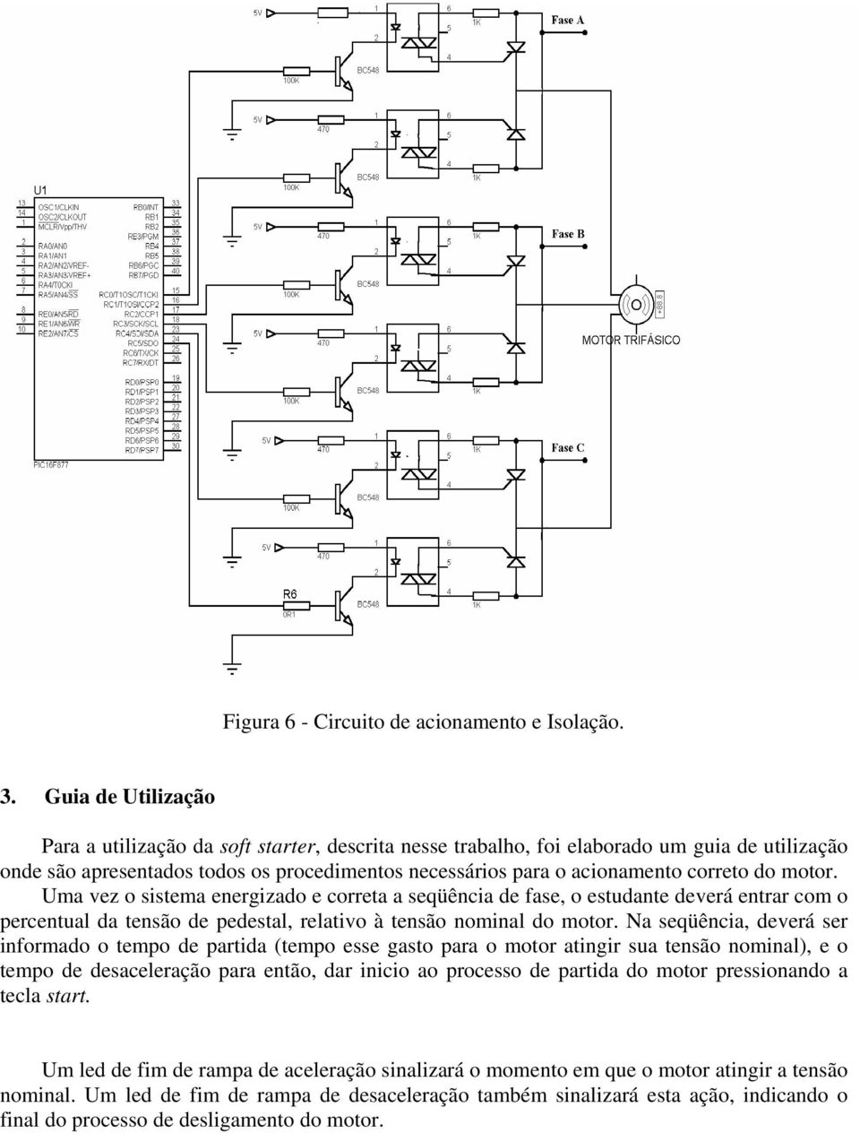 do motor. Uma vez o sistema energizado e correta a seqüência de fase, o estudante deverá entrar com o percentual da tensão de pedestal, relativo à tensão nominal do motor.