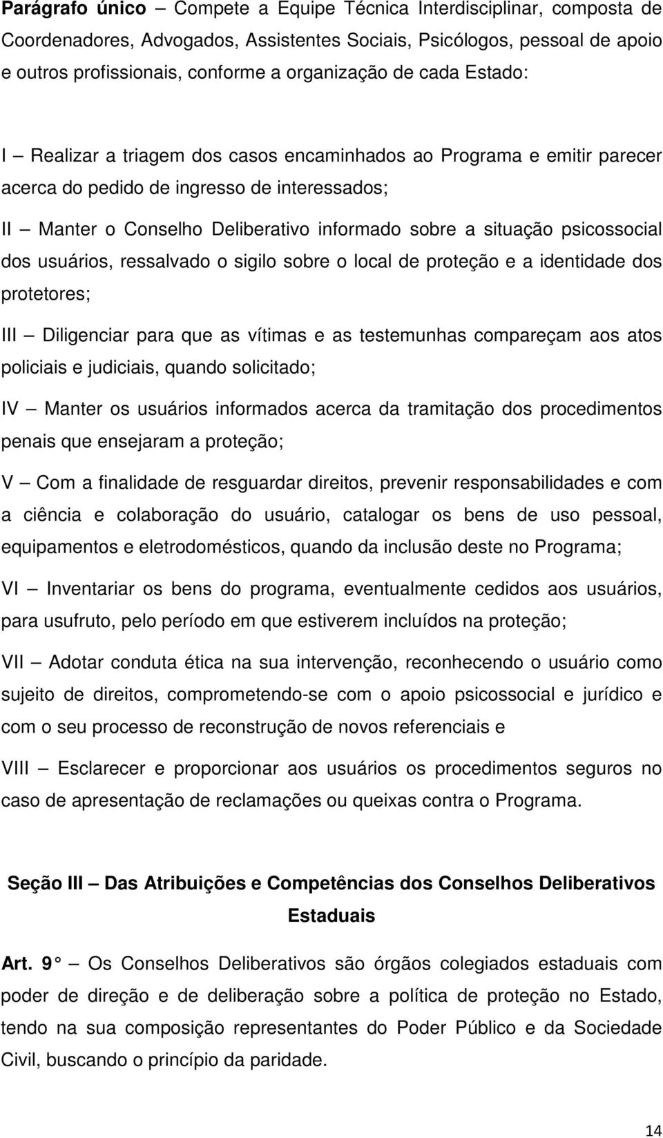 psicossocial dos usuários, ressalvado o sigilo sobre o local de proteção e a identidade dos protetores; III Diligenciar para que as vítimas e as testemunhas compareçam aos atos policiais e judiciais,