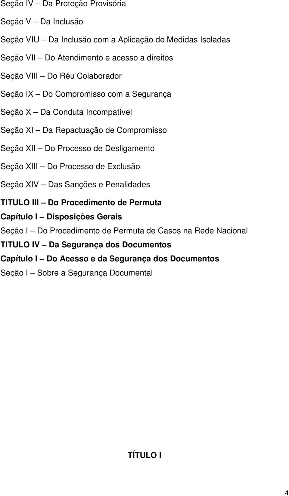 Seção XIII Do Processo de Exclusão Seção XIV Das Sanções e Penalidades TITULO III Do Procedimento de Permuta Capítulo I Disposições Gerais Seção I Do Procedimento de