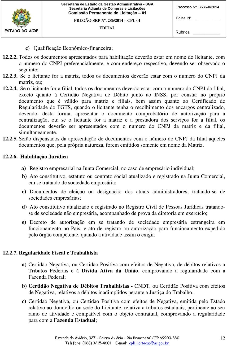 Se o licitante for a matriz, todos os documentos deverão estar com o numero do CNPJ da matriz, ou; 12.2.4.