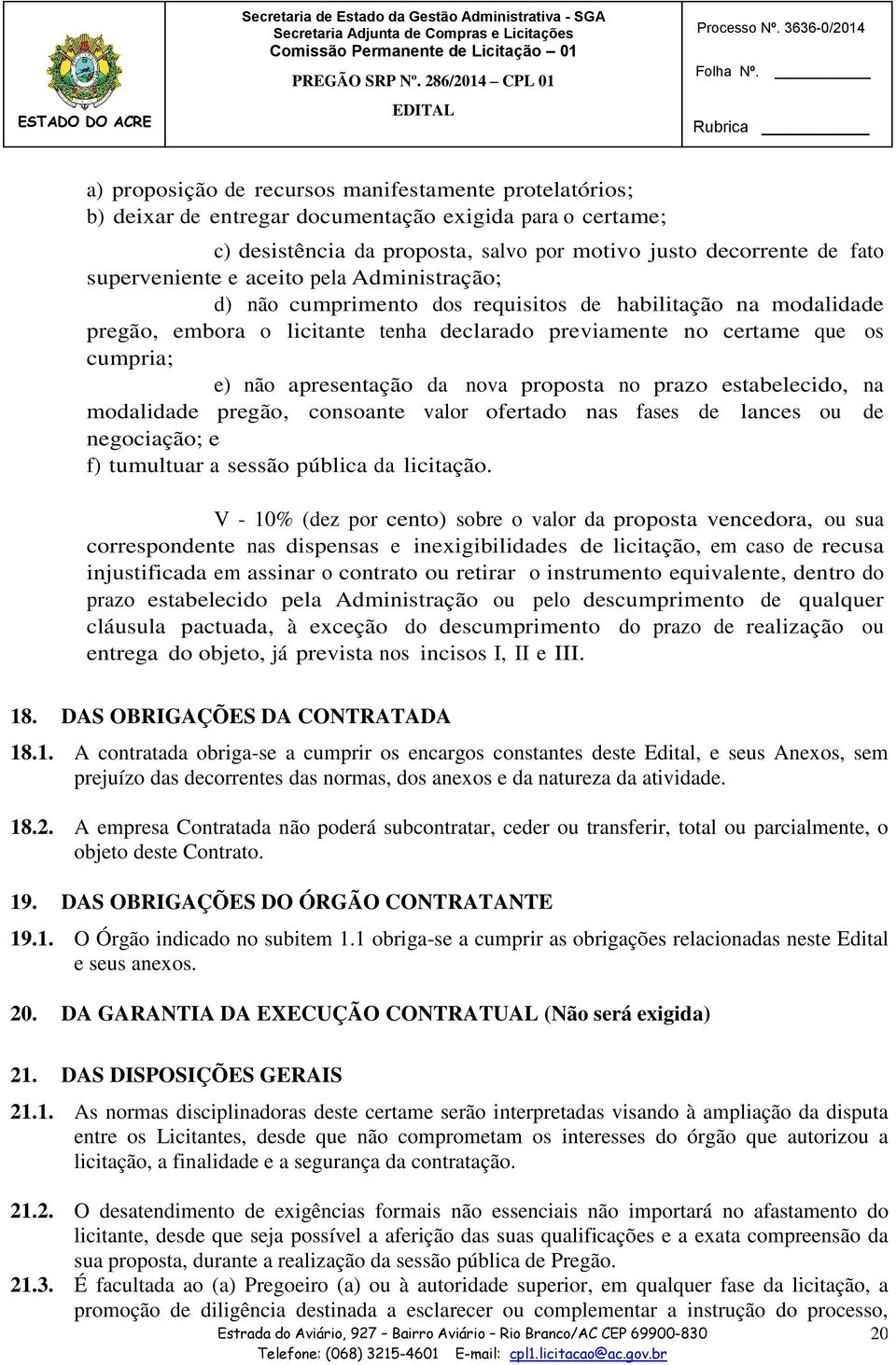 apresentação da nova proposta no prazo estabelecido, na modalidade pregão, consoante valor ofertado nas fases de lances ou de negociação; e f) tumultuar a sessão pública da licitação.