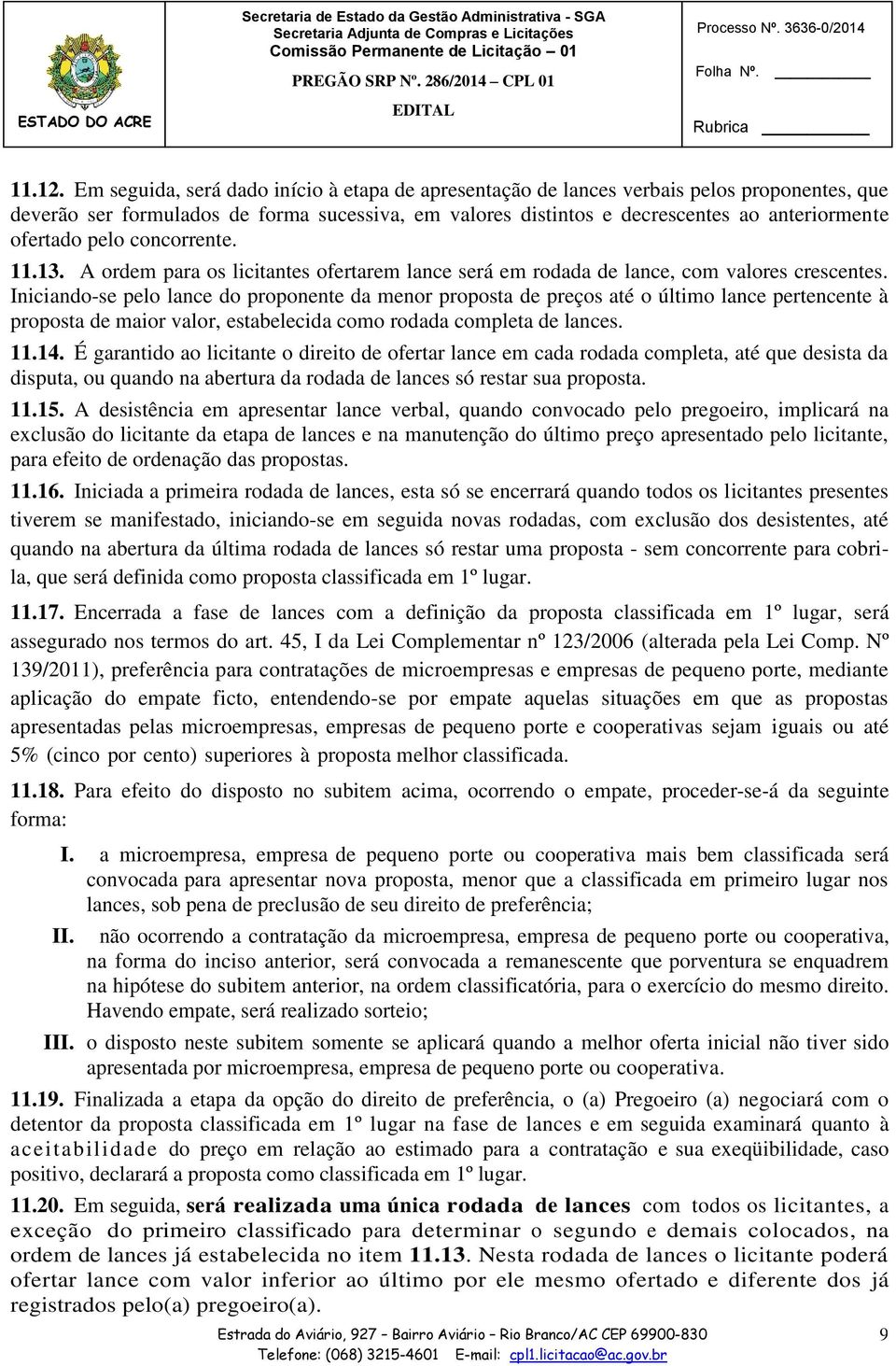 pelo concorrente. 11.13. A ordem para os licitantes ofertarem lance será em rodada de lance, com valores crescentes.