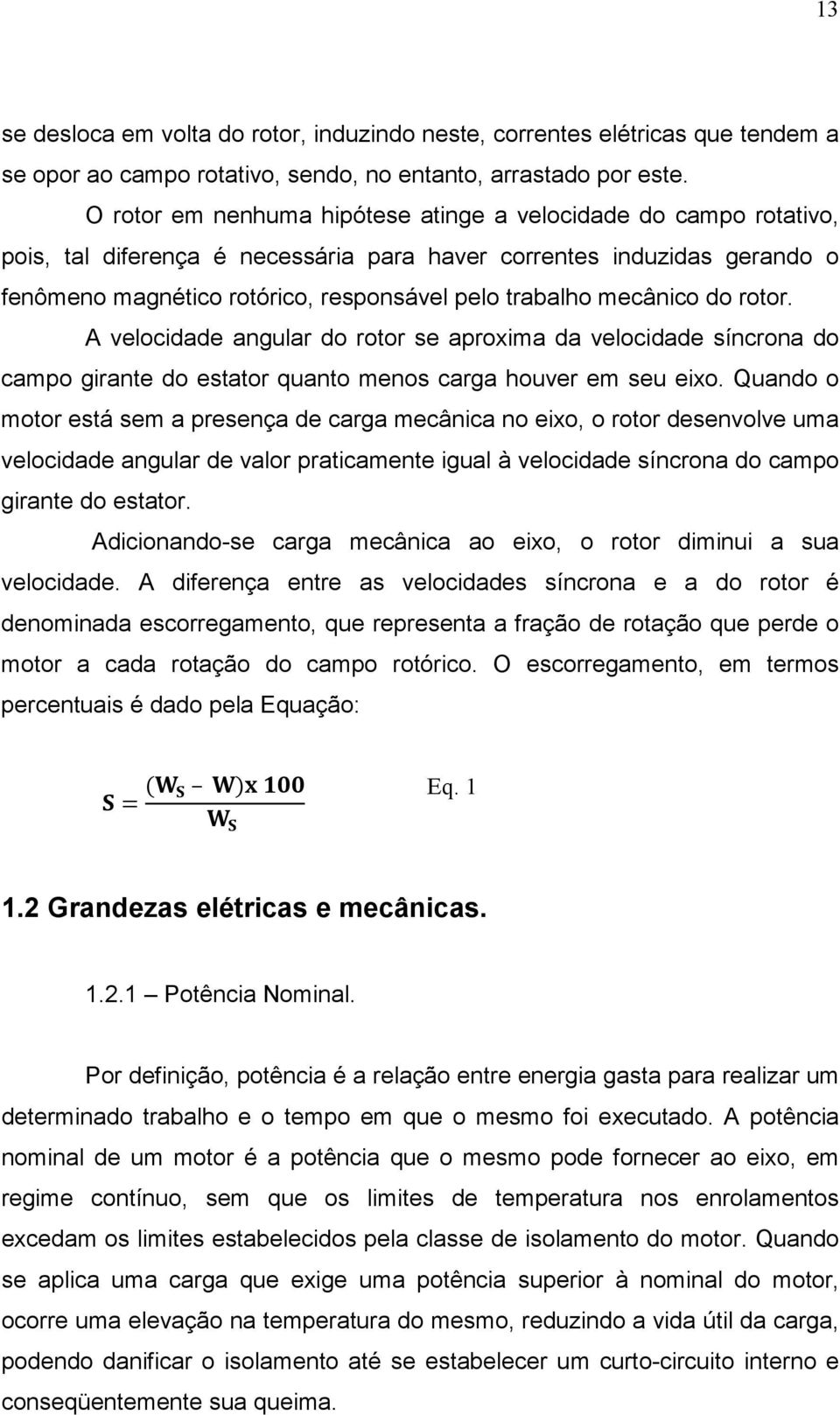 mecânico do rotor. A velocidade angular do rotor se aproxima da velocidade síncrona do campo girante do estator quanto menos carga houver em seu eixo.