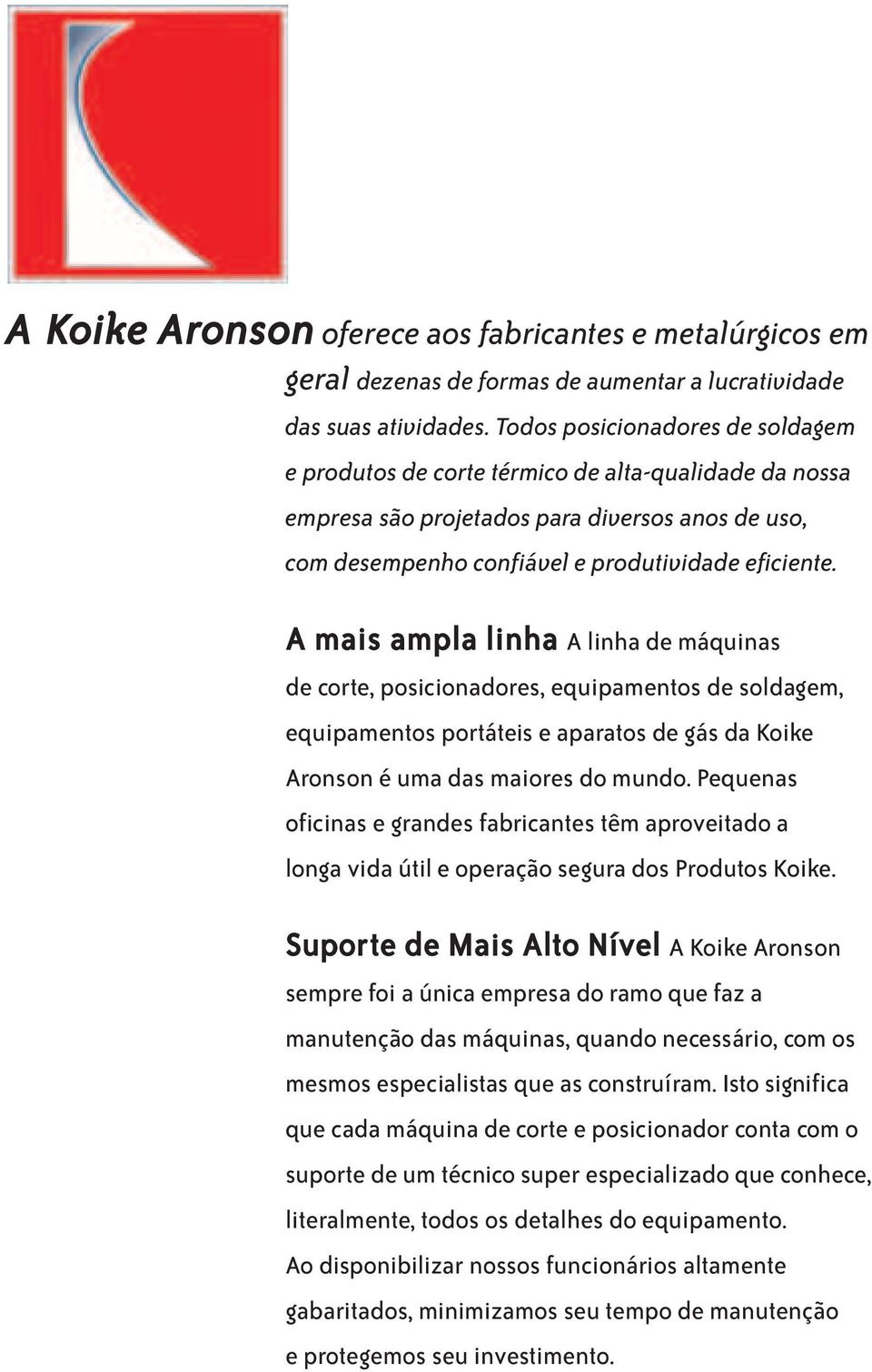 A mais ampla linha A linha de máquinas de corte, posicionadores, equipamentos de soldagem, equipamentos portáteis e aparatos de gás da Koike Aronson é uma das maiores do mundo.