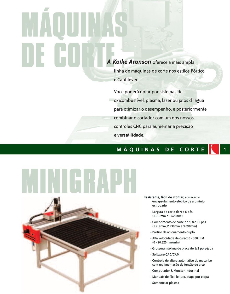 precisão e versatilidade. MÁQUINAS DE CORTE 1 MINIGRAPH Resistente, fácil de montar, armação e encapsulamento elétrico de alumínio extrudado Largura de corte de 4 e 5 pés (1.219mm e 1.