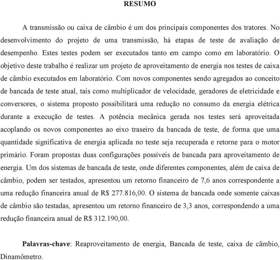 O objetivo deste trabalho é realizar um projeto de aproveitamento de energia nos testes de caixa de câmbio executados em laboratório.