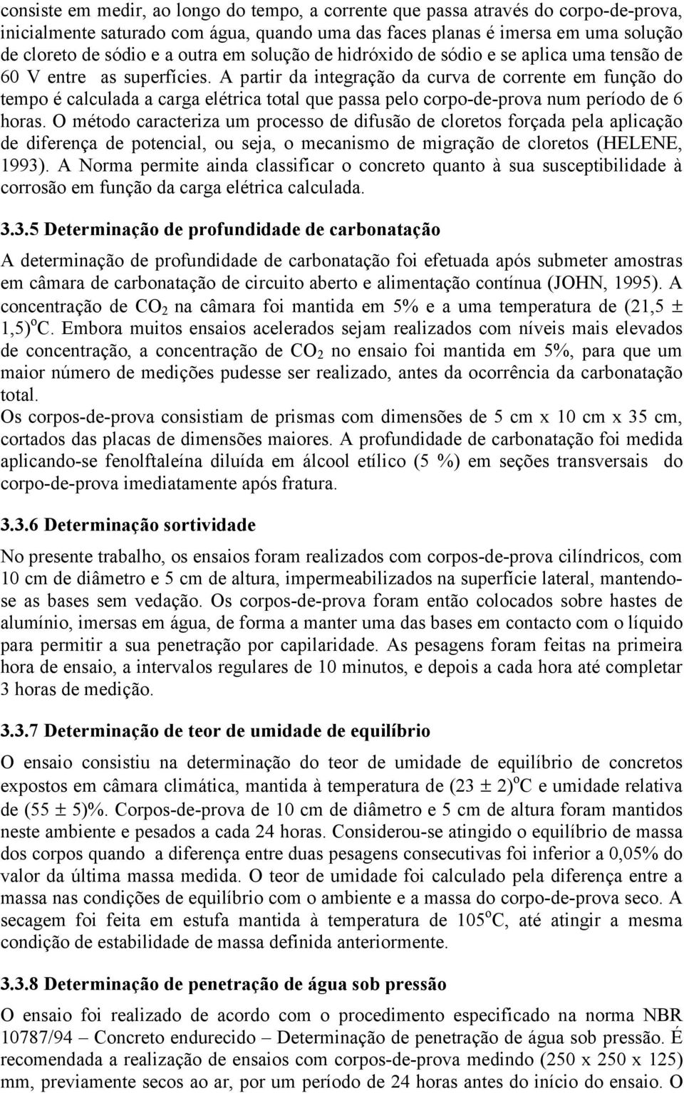 A partir da integração da curva de corrente em função do tempo é calculada a carga elétrica total que passa pelo corpo-de-prova num período de 6 horas.