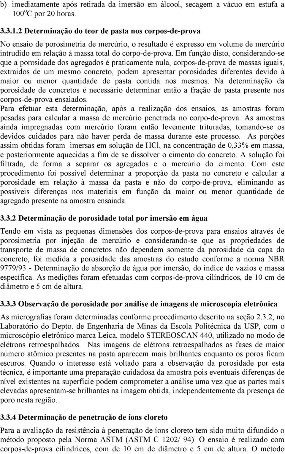 2 Determinação do teor de pasta nos corpos-de-prova No ensaio de porosimetria de mercúrio, o resultado é expresso em volume de mercúrio intrudido em relação à massa total do corpo-de-prova.