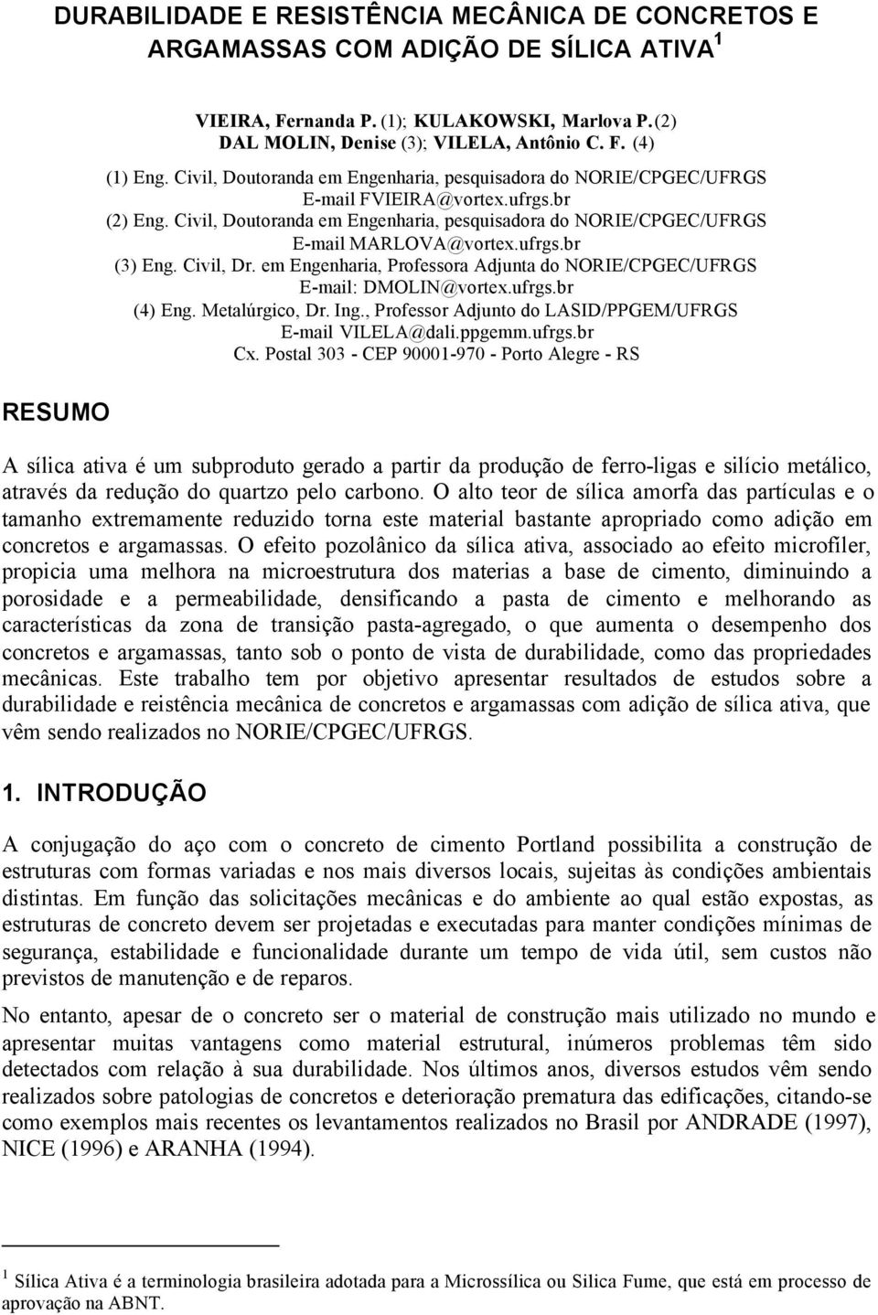 ufrgs.br (3) Eng. Civil, Dr. em Engenharia, Professora Adjunta do NORIE/CPGEC/UFRGS E-mail: DMOLIN@vortex.ufrgs.br (4) Eng. Metalúrgico, Dr. Ing.