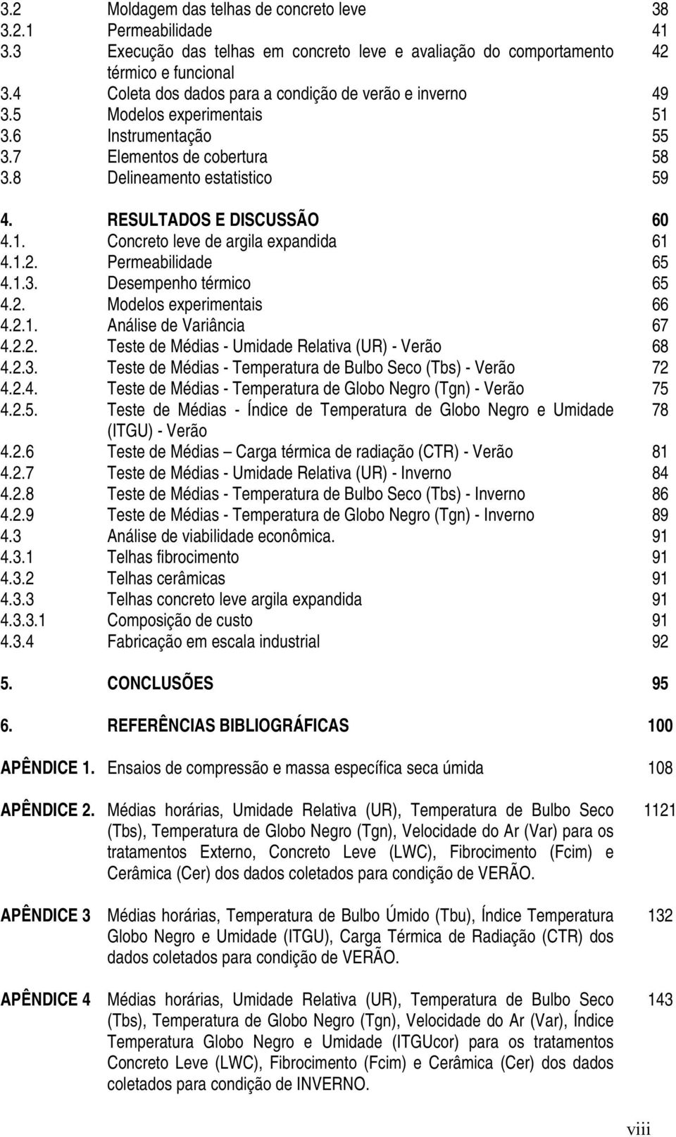 RESULTADOS E DISCUSSÃO 60 4.1. Concreto leve de argila expandida 61 4.1.2. Permeabilidade 65 4.1.3. Desempenho térmico 65 4.2. Modelos experimentais 66 4.2.1. Análise de Variância 67 4.2.2. Teste de Médias - Umidade Relativa (UR) - Verão 68 4.