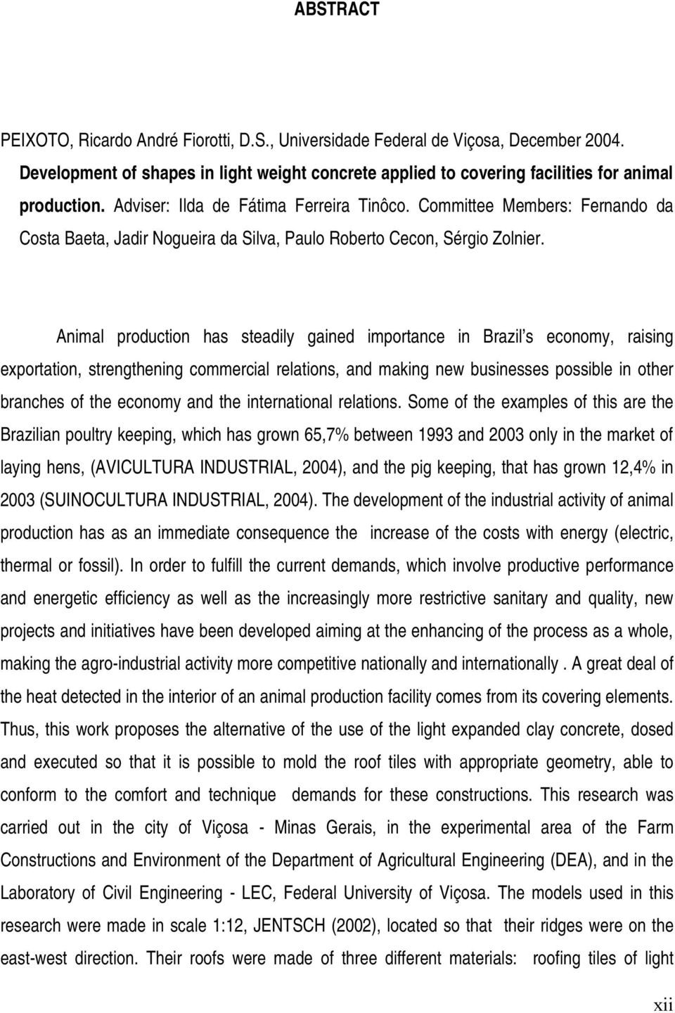 Animal production has steadily gained importance in Brazil s economy, raising exportation, strengthening commercial relations, and making new businesses possible in other branches of the economy and