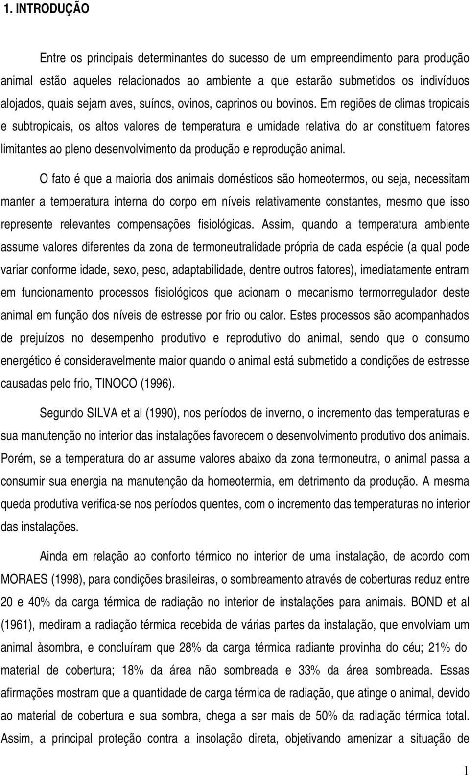 Em regiões de climas tropicais e subtropicais, os altos valores de temperatura e umidade relativa do ar constituem fatores limitantes ao pleno desenvolvimento da produção e reprodução animal.