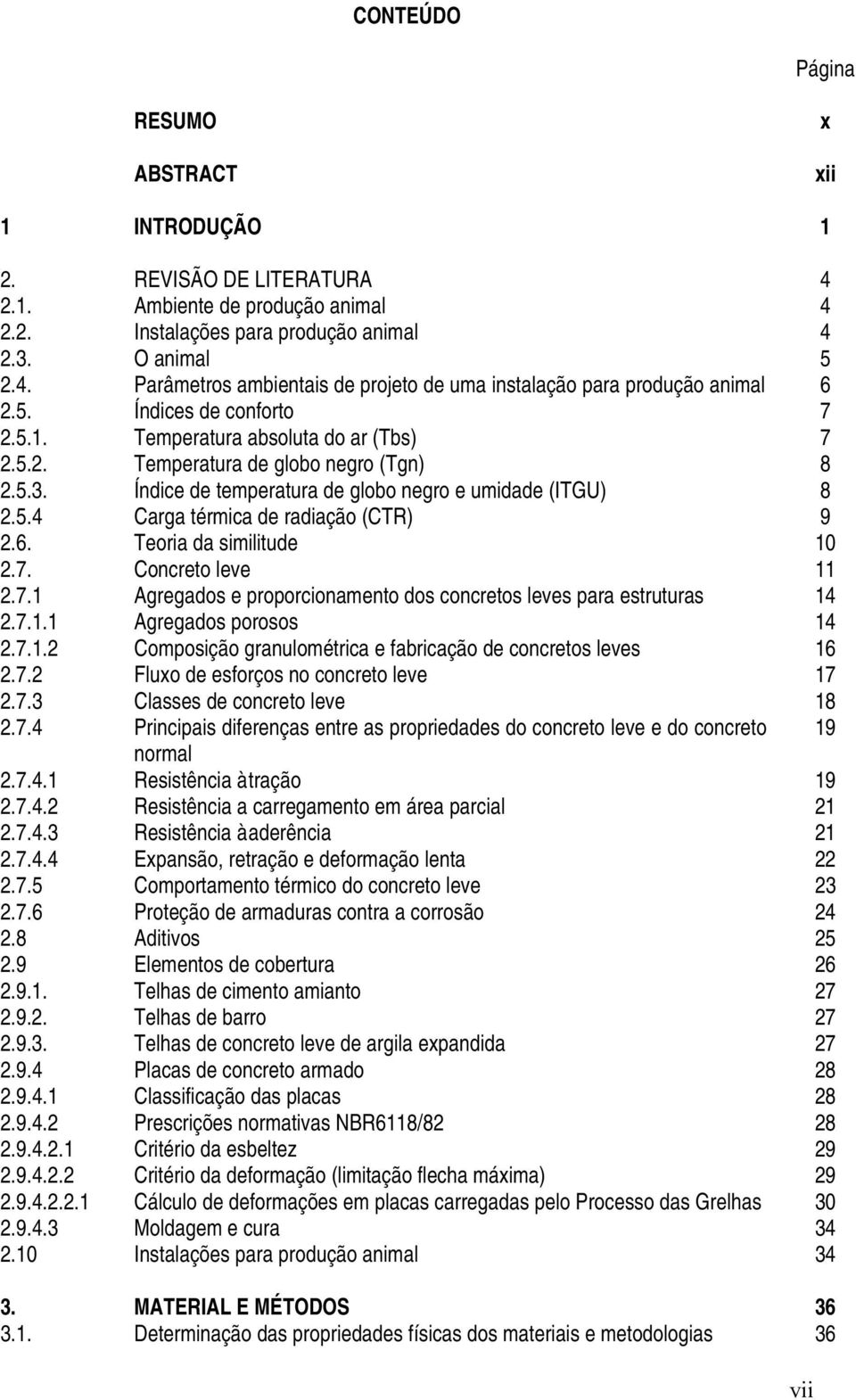 6. Teoria da similitude 10 2.7. Concreto leve 11 2.7.1 Agregados e proporcionamento dos concretos leves para estruturas 14 2.7.1.1 Agregados porosos 14 2.7.1.2 Composição granulométrica e fabricação de concretos leves 16 2.