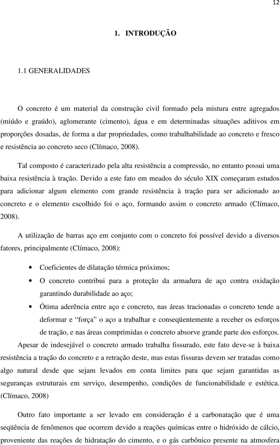 dosadas, de forma a dar propriedades, como trabalhabilidade ao concreto e fresco e resistência ao concreto seco (Clímaco, 2008).