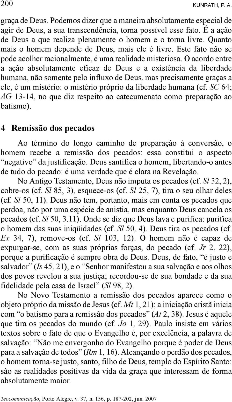 O acordo entre a ação absolutamente eficaz de Deus e a existência da liberdade humana, não somente pelo influxo de Deus, mas precisamente graças a ele, é um mistério: o mistério próprio da liberdade