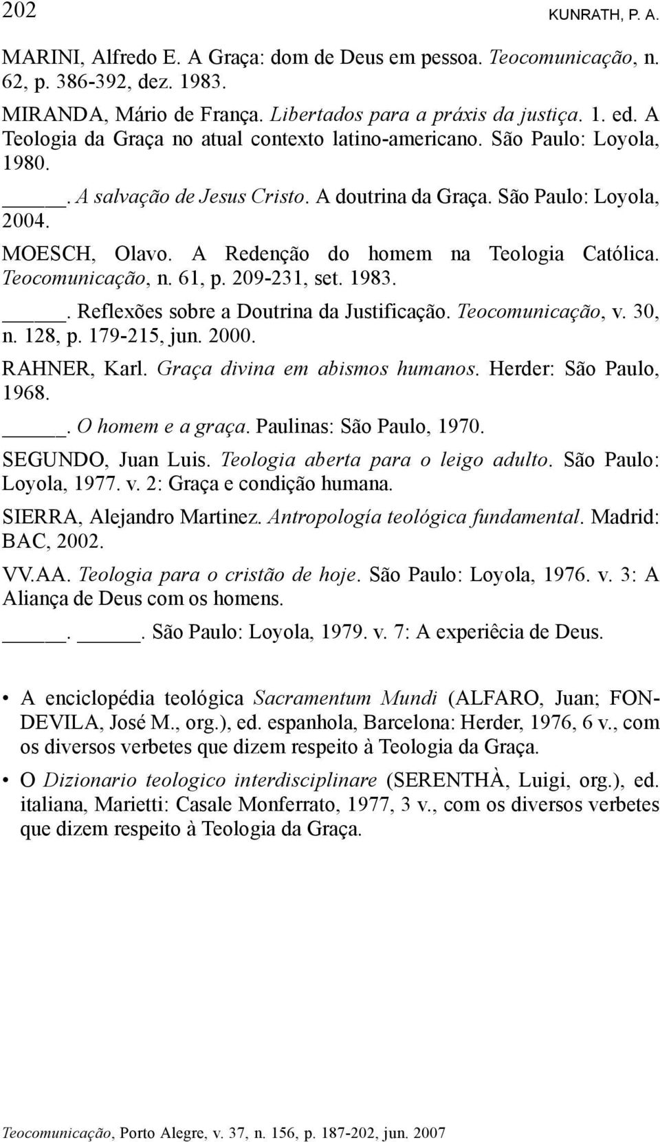 A Redenção do homem na Teologia Católica. Teocomunicação, n. 61, p. 209-231, set. 1983.. Reflexões sobre a Doutrina da Justificação. Teocomunicação, v. 30, n. 128, p. 179-215, jun. 2000. RAHNER, Karl.