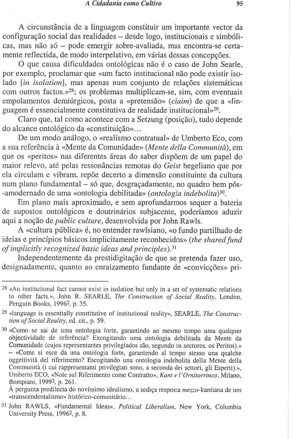 O que causa dificuldades ontológicas não é o caso de John Searle, por exemplo, proclamar que «um facto institucional não pode existir isolado [in isolation], mas apenas num conjunto de relações