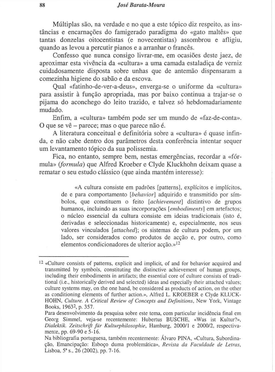 Confesso que nunca consigo livrar-me, em ocasiões deste jaez, de aproximar esta vivencia da «cultura» a uma camada estaladiça de verniz cuidadosamente disposta sobre unhas que de antemão dispensaram