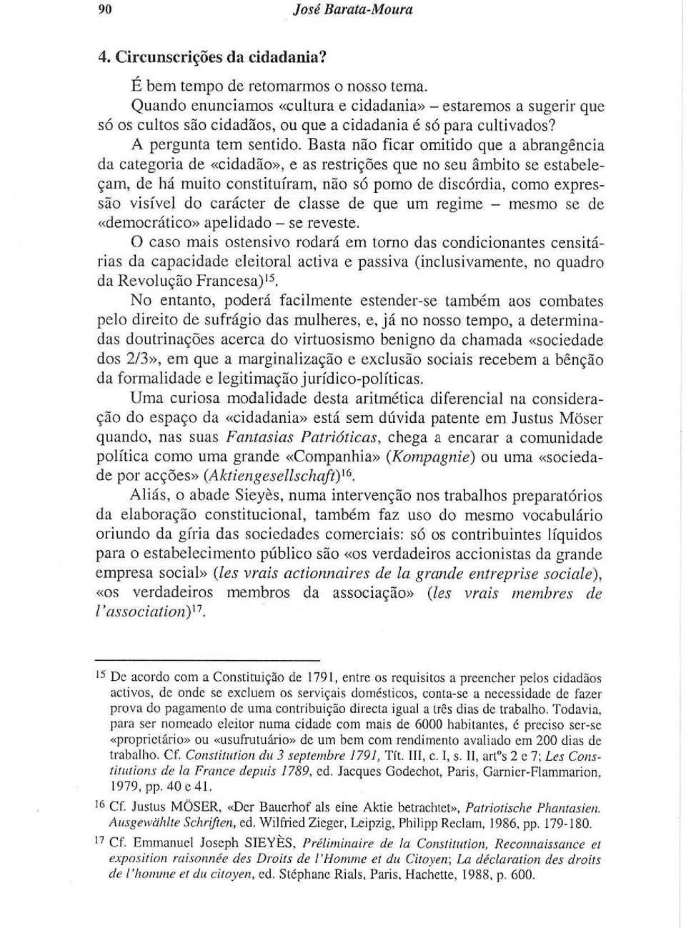 Basta não ficar omitido que a abrangência da categoria de «cidadão», e as restrições que no seu âmbito se estabeleçam, de há muito constituíram, não só pomo de discórdia, como expressão visível do