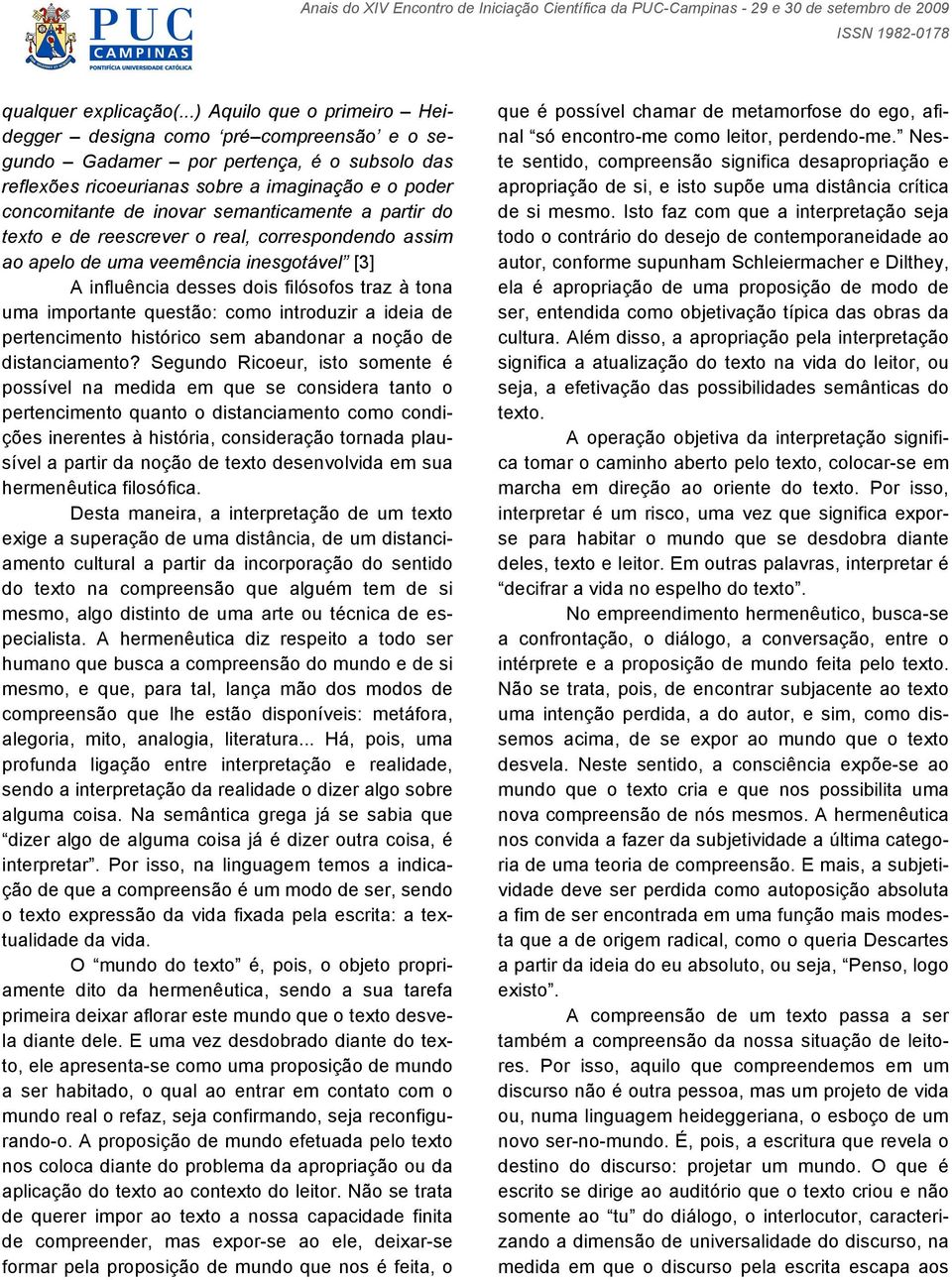 semanticamente a partir do texto e de reescrever o real, correspondendo assim ao apelo de uma veemência inesgotável [3] A influência desses dois filósofos traz à tona uma importante questão: como