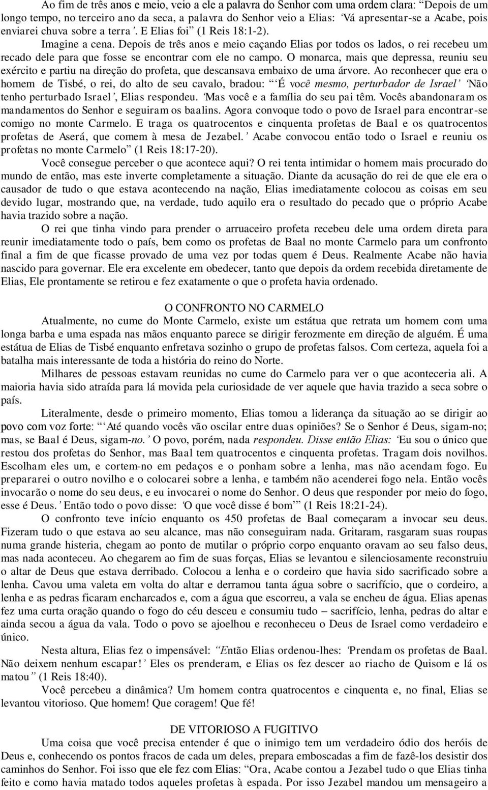 Depois de três anos e meio caçando Elias por todos os lados, o rei recebeu um recado dele para que fosse se encontrar com ele no campo.