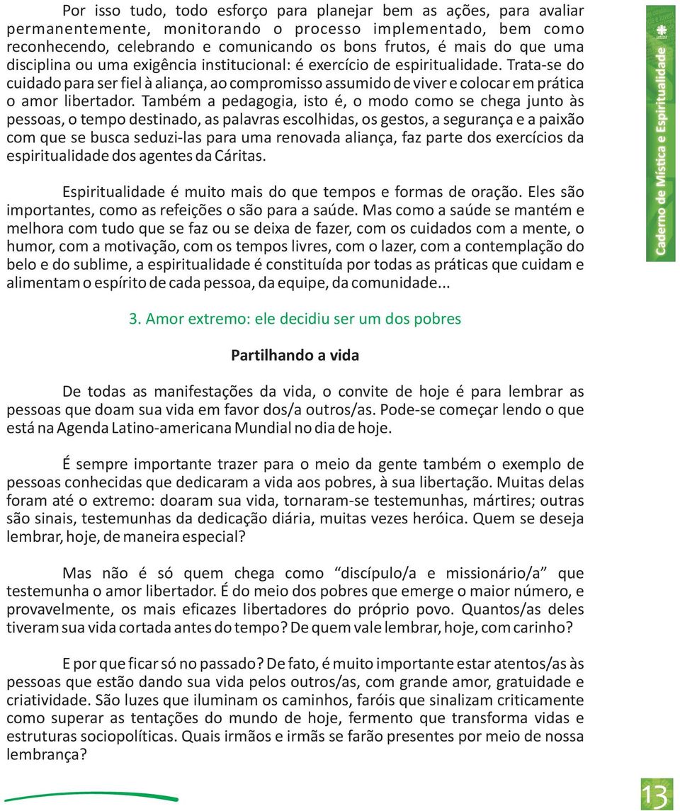 Também a pedagogia, isto é, o modo como se chega junto às pessoas, o tempo destinado, as palavras escolhidas, os gestos, a segurança e a paixão com que se busca seduzi-las para uma renovada aliança,