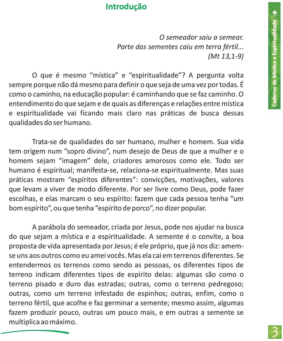 O entendimento do que sejam e de quais as diferenças e relações entre mística e espiritualidade vai ficando mais claro nas práticas de busca dessas qualidades do ser humano.