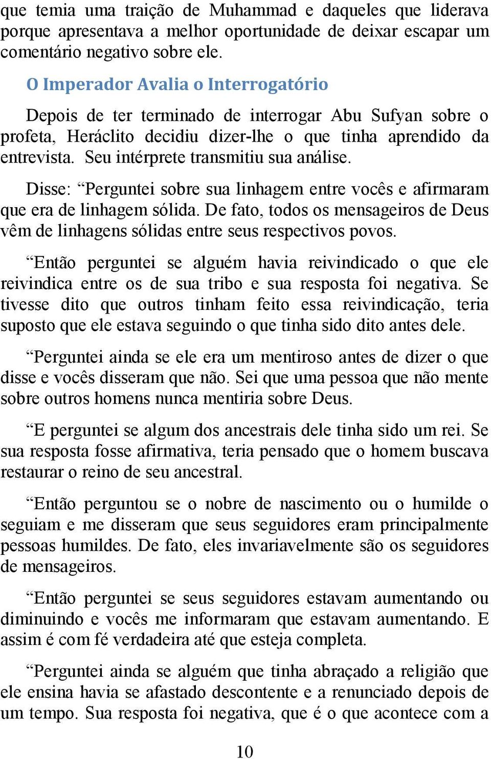 Seu intérprete transmitiu sua análise. Disse: Perguntei sobre sua linhagem entre vocês e afirmaram que era de linhagem sólida.