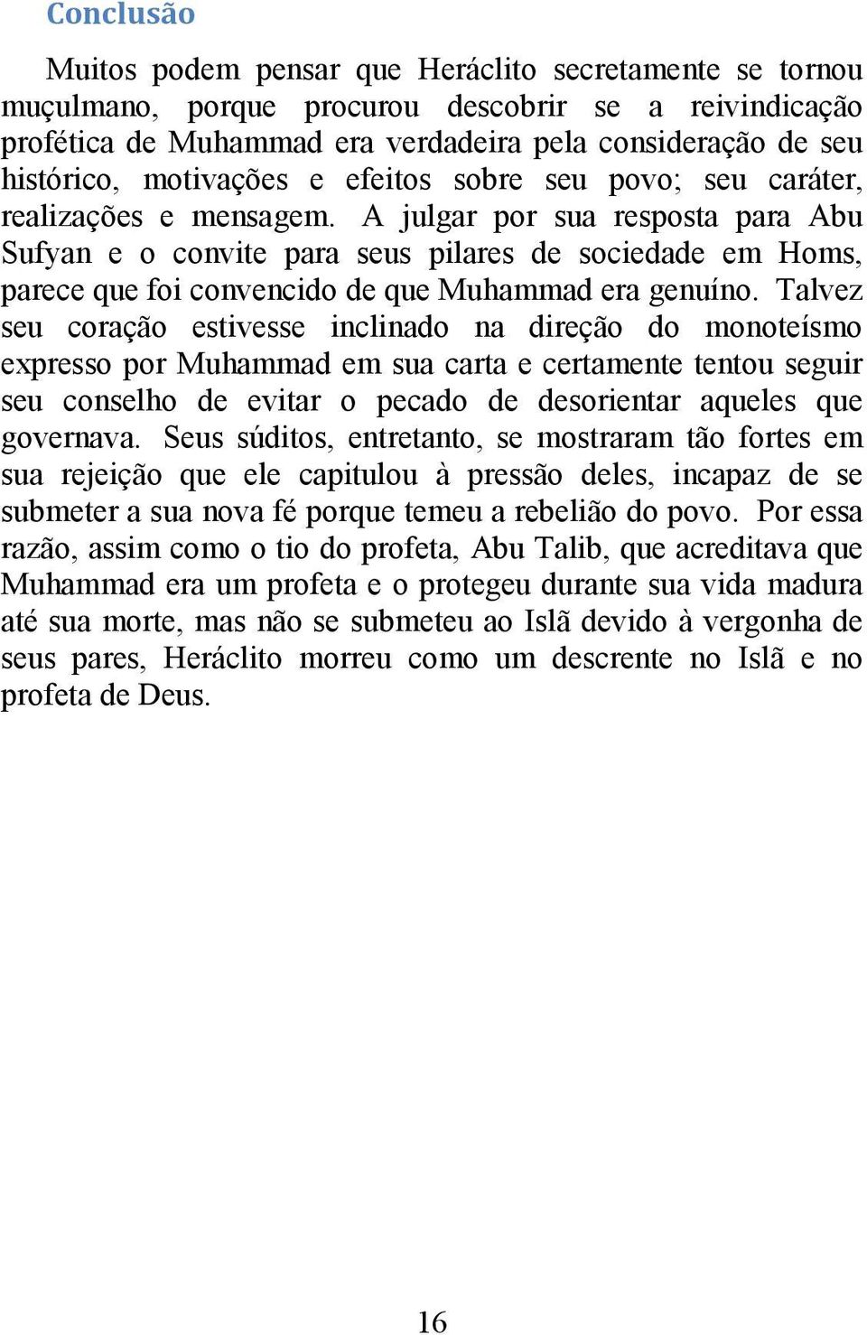 A julgar por sua resposta para Abu Sufyan e o convite para seus pilares de sociedade em Homs, parece que foi convencido de que Muhammad era genuíno.