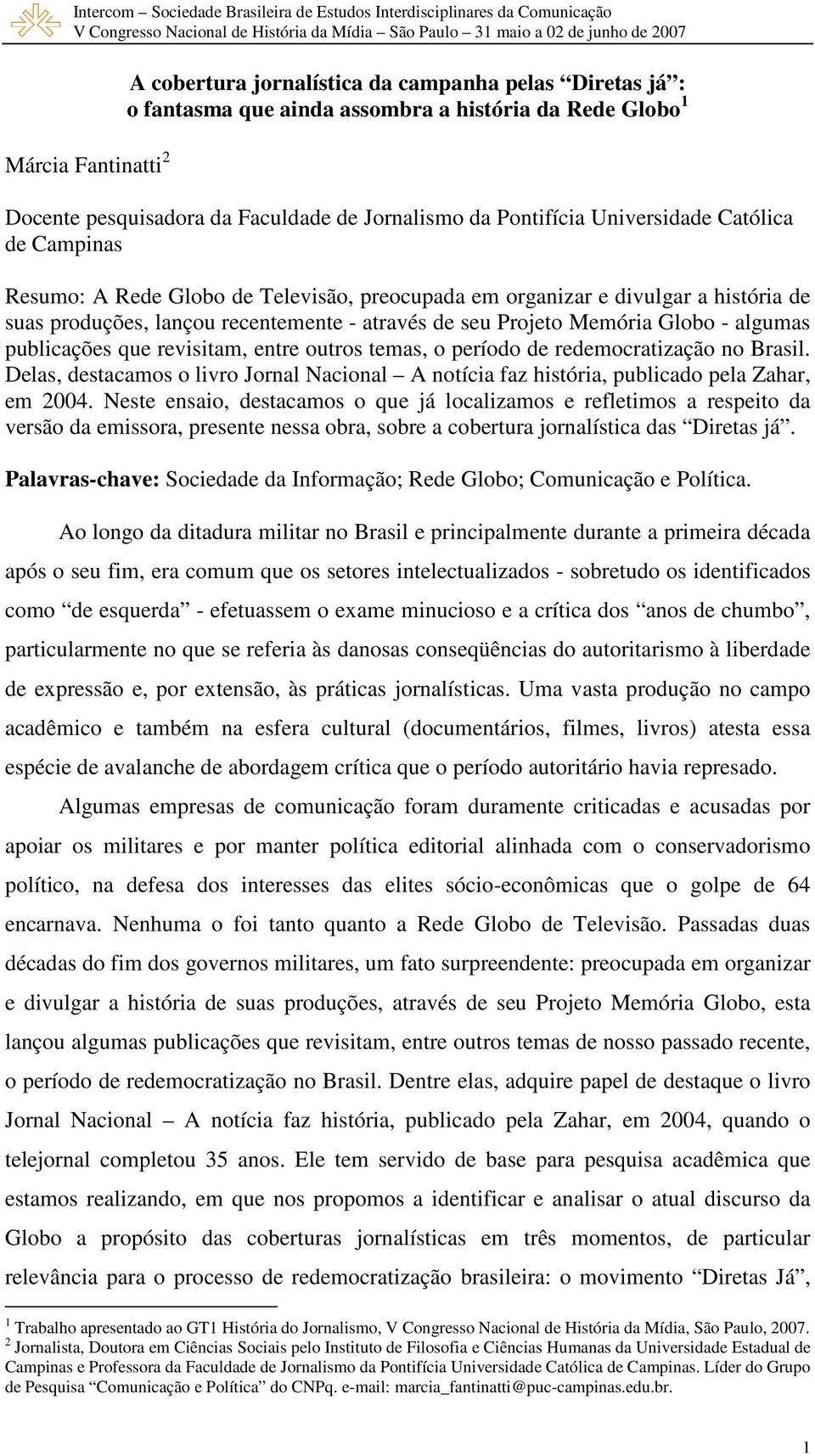 algumas publicações que revisitam, entre outros temas, o período de redemocratização no Brasil. Delas, destacamos o livro Jornal Nacional A notícia faz história, publicado pela Zahar, em 2004.