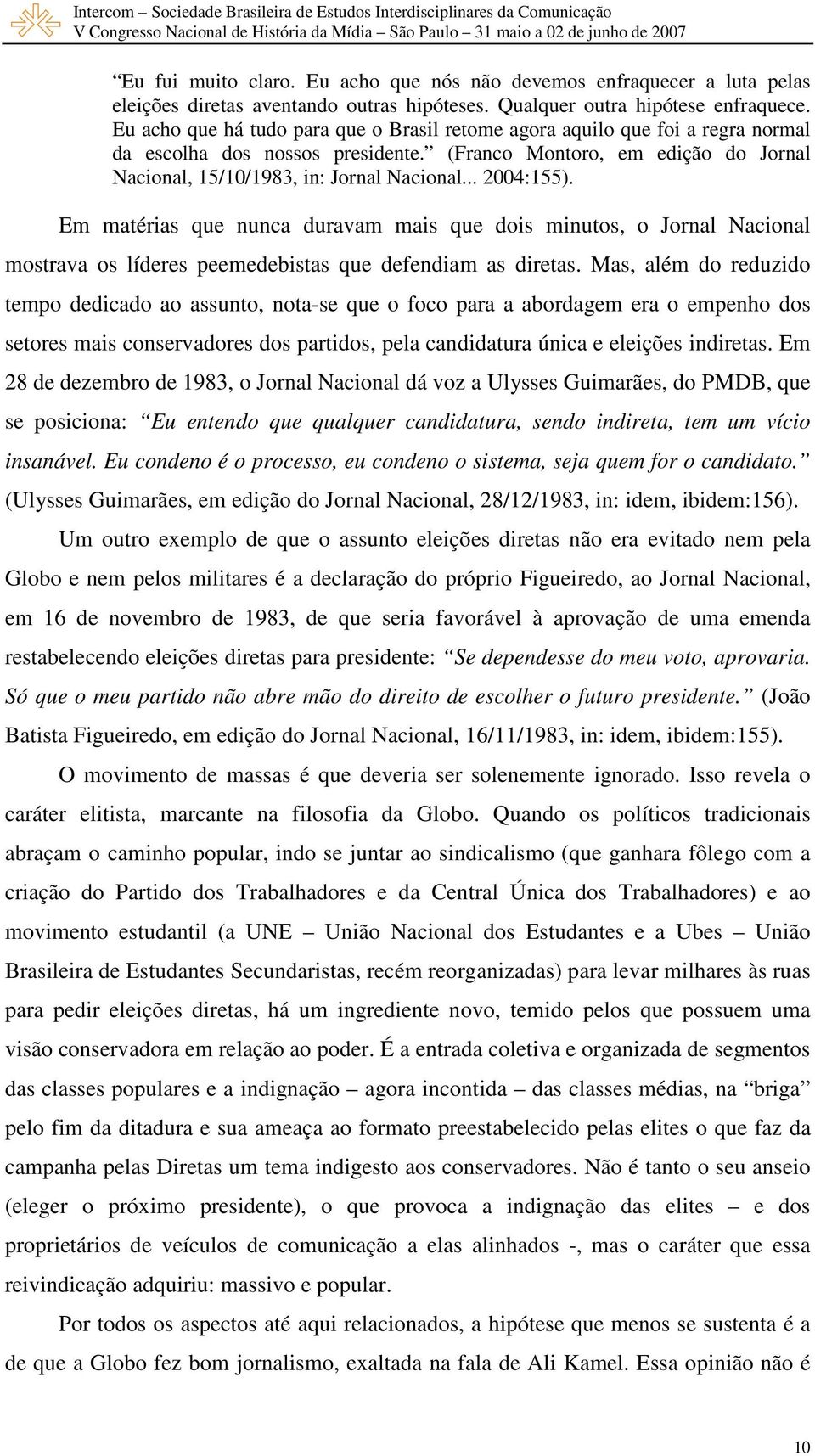 .. 2004:155). Em matérias que nunca duravam mais que dois minutos, o Jornal Nacional mostrava os líderes peemedebistas que defendiam as diretas.