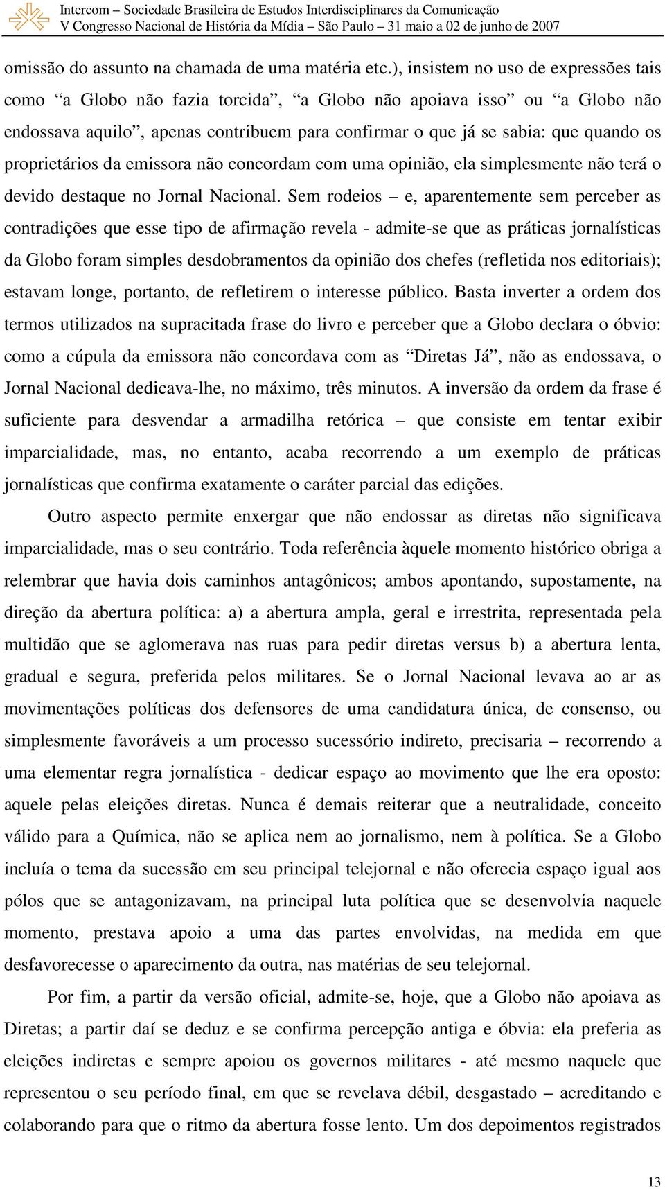 proprietários da emissora não concordam com uma opinião, ela simplesmente não terá o devido destaque no Jornal Nacional.