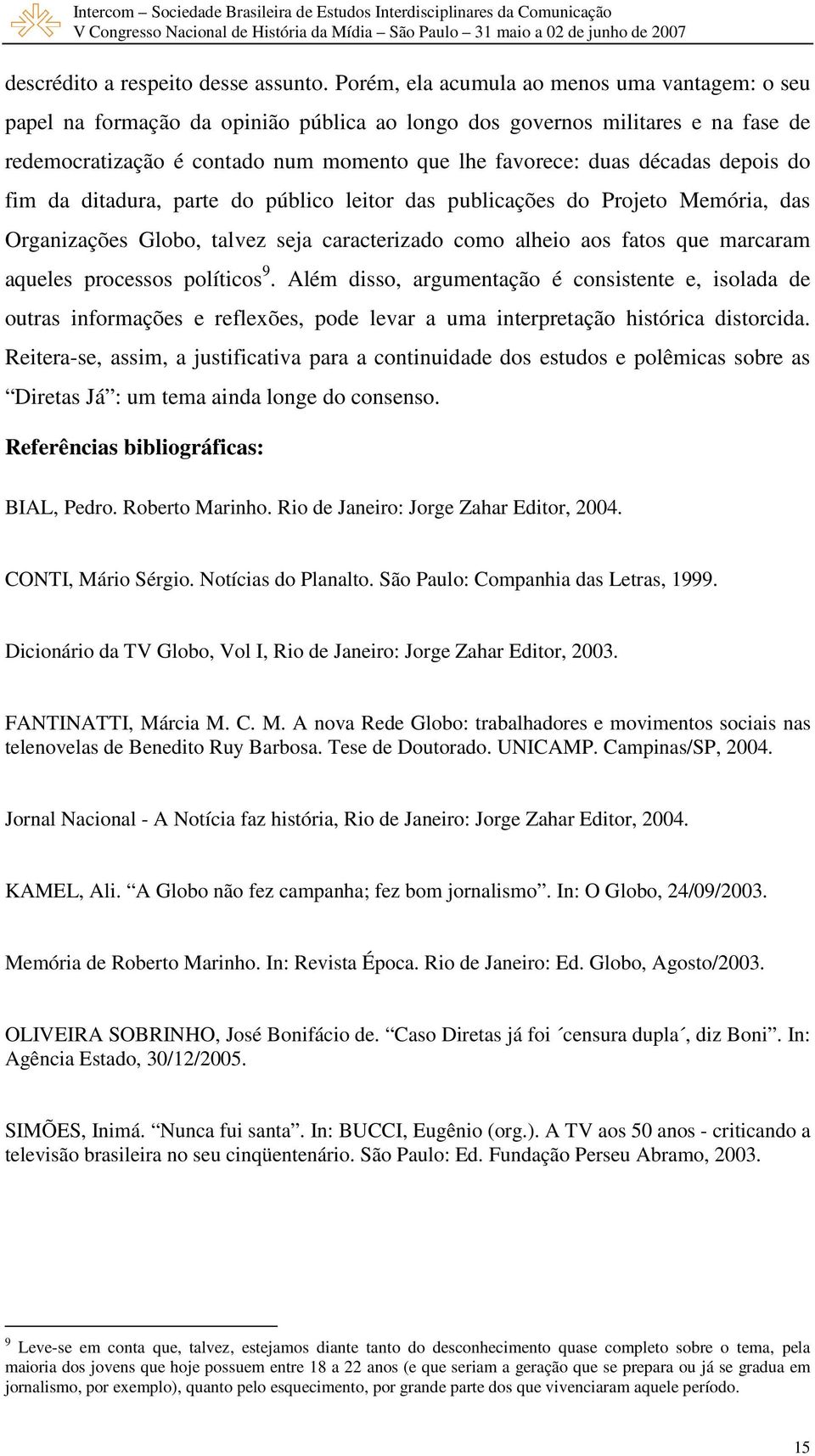 depois do fim da ditadura, parte do público leitor das publicações do Projeto Memória, das Organizações Globo, talvez seja caracterizado como alheio aos fatos que marcaram aqueles processos políticos