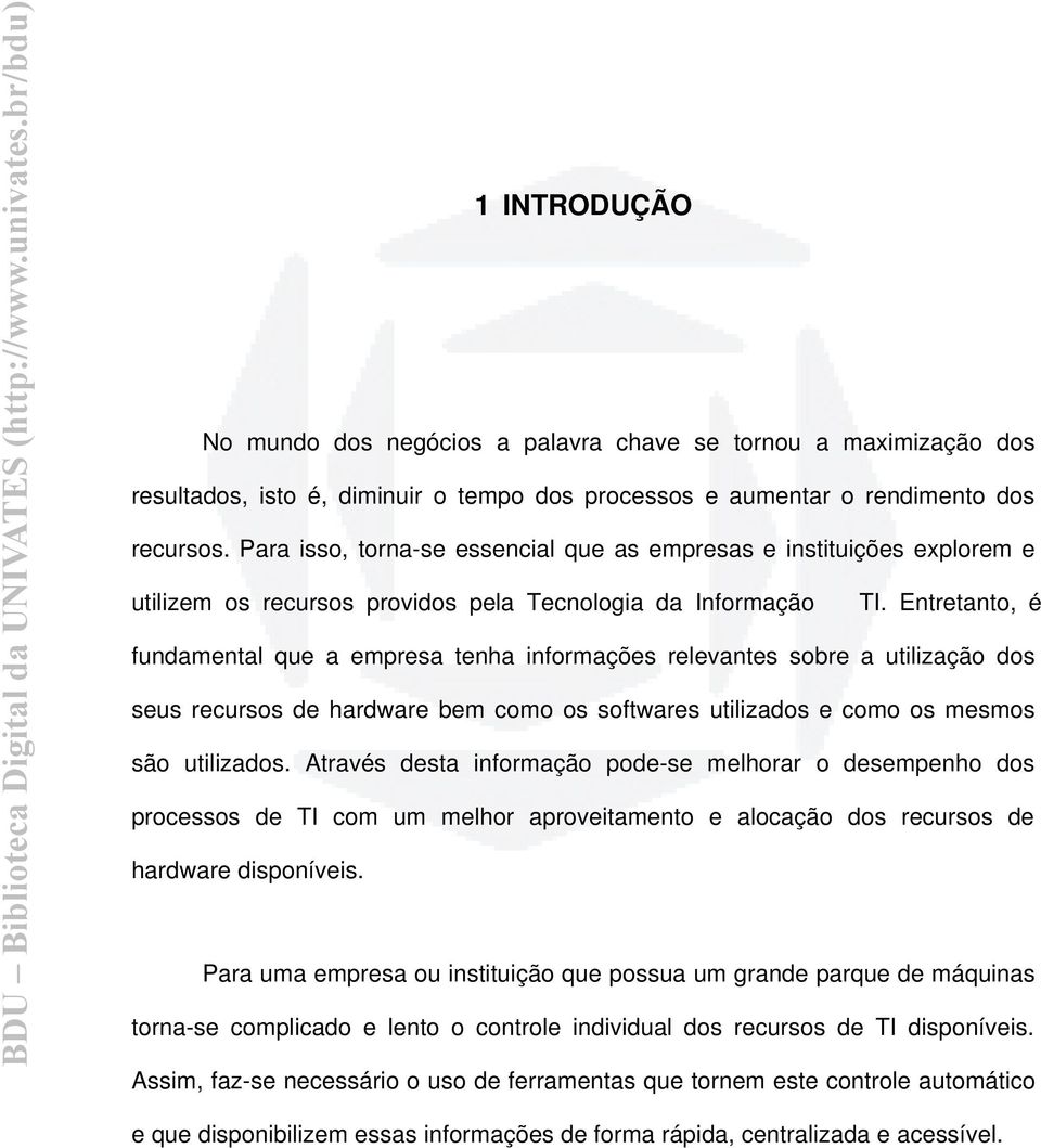 Entretanto, é fundamental que a empresa tenha informações relevantes sobre a utilização dos seus recursos de hardware bem como os softwares utilizados e como os mesmos são utilizados.