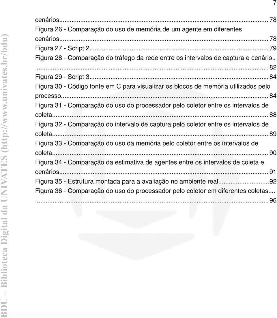 .. 84 Figura 30 - Código fonte em C para visualizar os blocos de memória utilizados pelo processo... 84 Figura 31 - Comparação do uso do processador pelo coletor entre os intervalos de coleta.