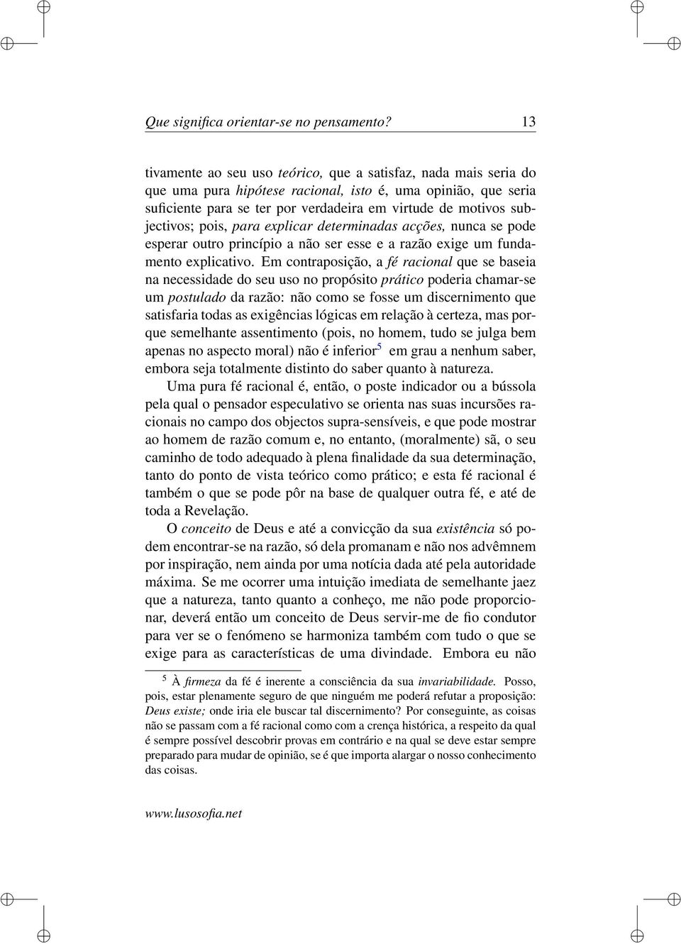 subjectivos; pois, para explicar determinadas acções, nunca se pode esperar outro princípio a não ser esse e a razão exige um fundamento explicativo.