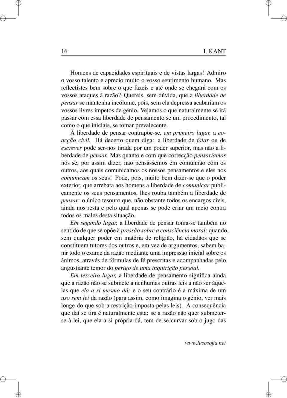 Quereis, sem dúvida, que a liberdade de pensar se mantenha incólume, pois, sem ela depressa acabariam os vossos livres ímpetos de génio.