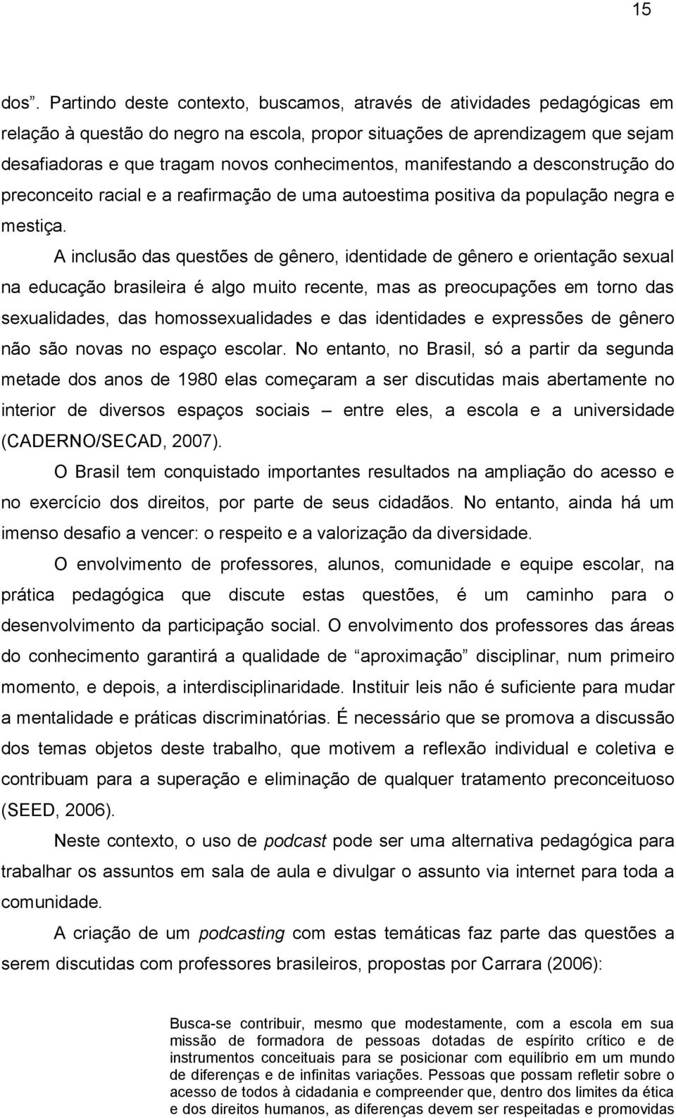 manifestando a desconstrução do preconceito racial e a reafirmação de uma autoestima positiva da população negra e mestiça.