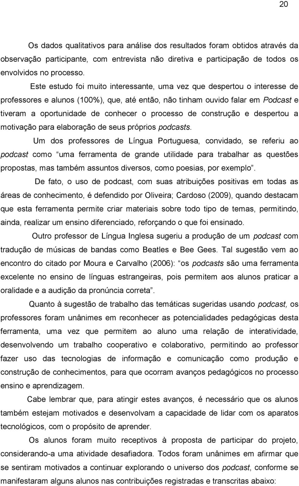 processo de construção e despertou a motivação para elaboração de seus próprios podcasts.