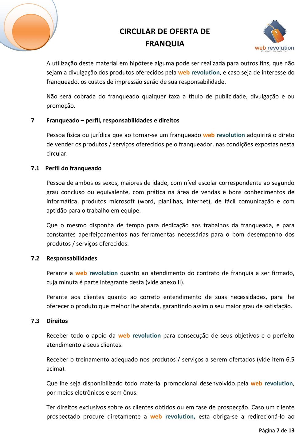 7 Franqueado perfil, responsabilidades e direitos Pessoa física ou jurídica que ao tornar-se um franqueado web revolution adquirirá o direto de vender os produtos / serviços oferecidos pelo