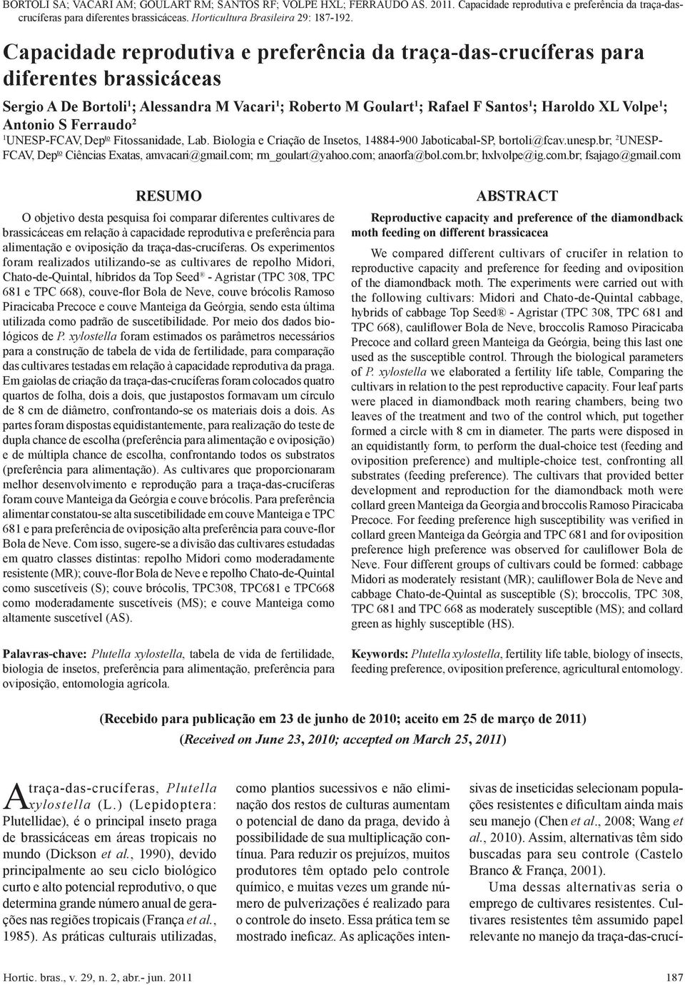 Capacidade reprodutiva e preferência da traça-das-crucíferas para diferentes brassicáceas Sergio A De Bortoli 1 ; Alessandra M Vacari 1 ; Roberto M Goulart 1 ; Rafael F Santos 1 ; Haroldo XL Volpe 1