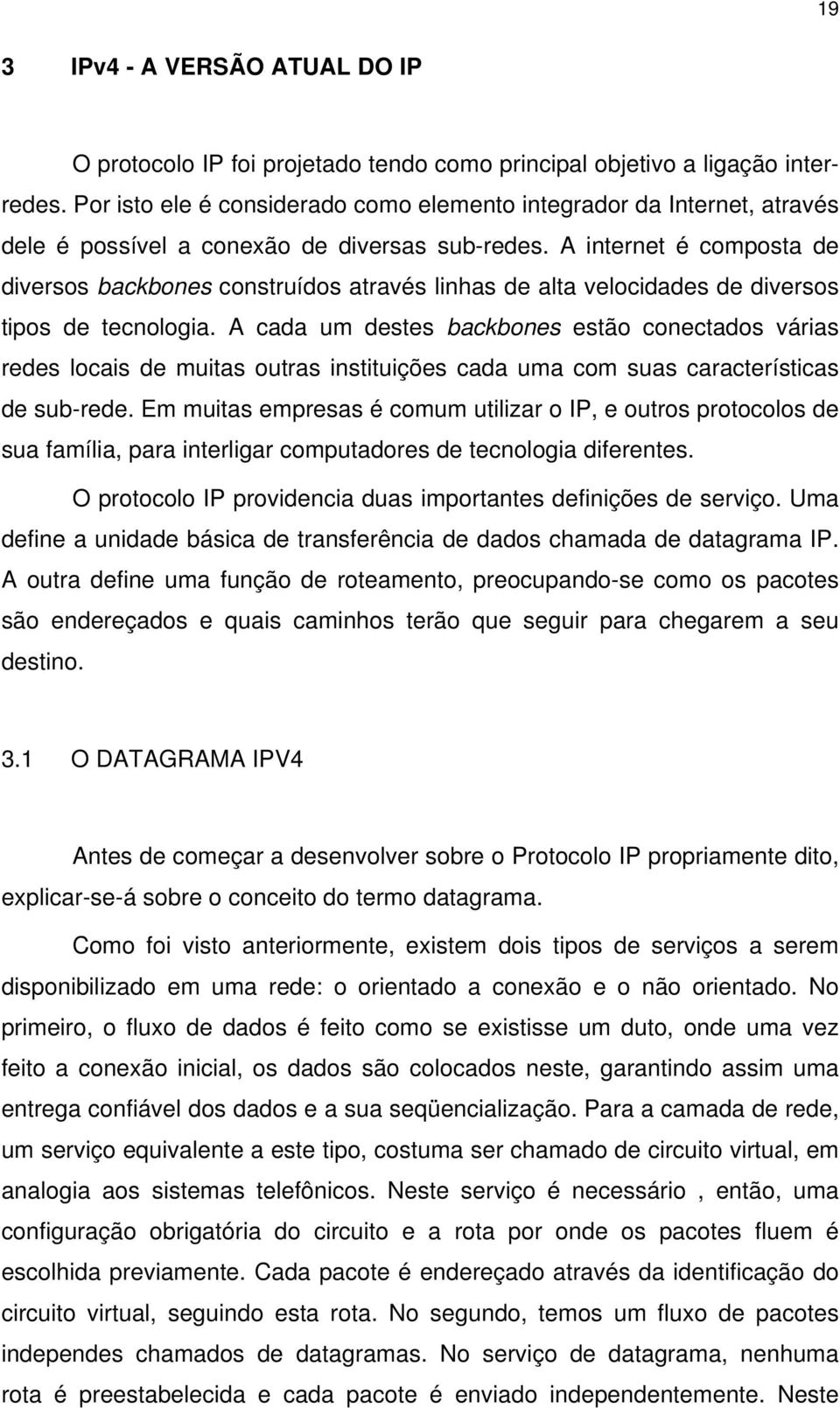 A internet é composta de diversos backbones construídos através linhas de alta velocidades de diversos tipos de tecnologia.