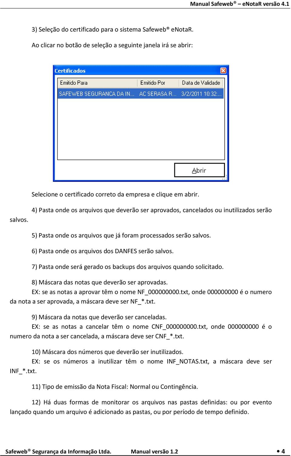 6) Pasta onde os arquivos dos DANFES serão salvos. 7) Pasta onde será gerado os backups dos arquivos quando solicitado. 8) Máscara das notas que deverão ser aprovadas.