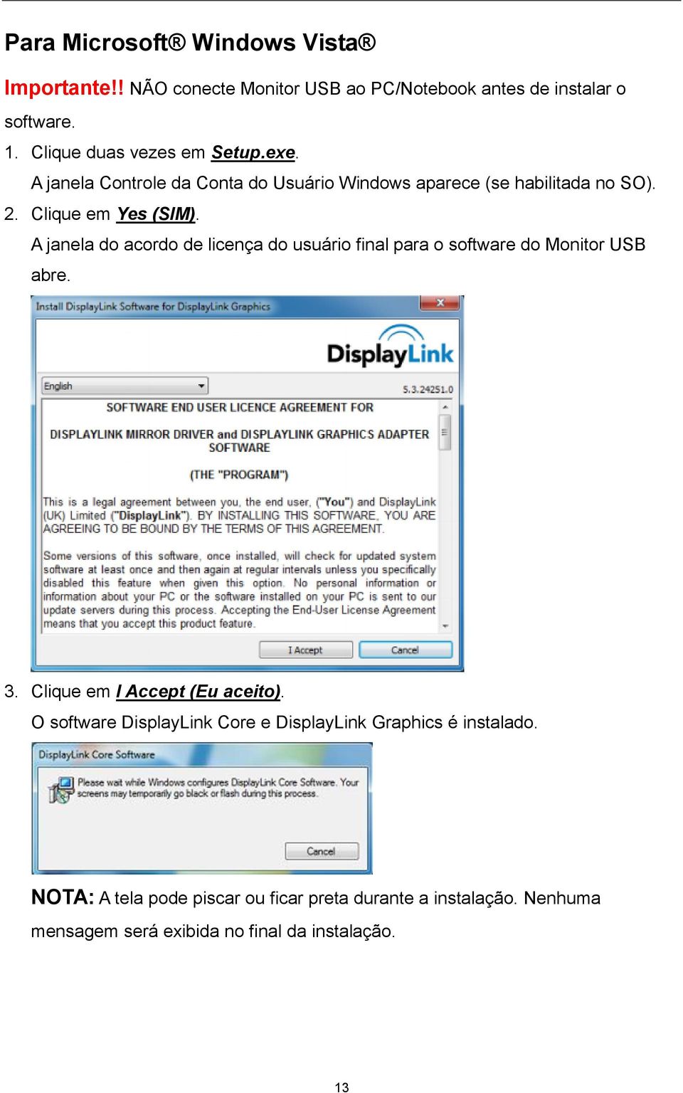A janela do acordo de licença do usuário final para o software do Monitor USB abre. 3. Clique em I Accept (Eu aceito).